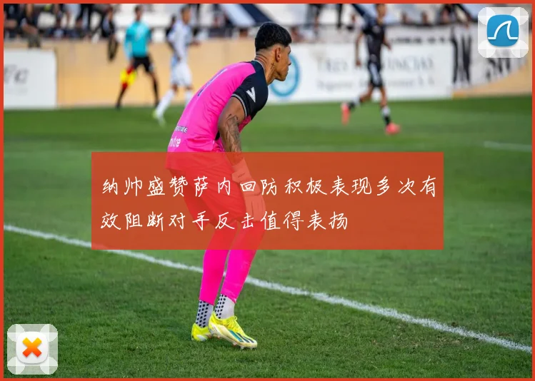 纳帅盛赞萨内回防积极表现多次有效阻断对手反击值得表扬
